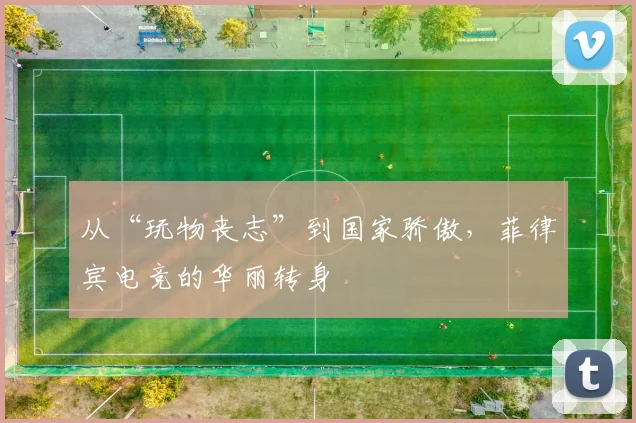 从“玩物丧志”到国家骄傲,菲律宾电竞的华丽转身