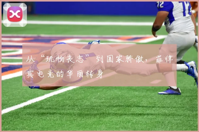 从“玩物丧志”到国家骄傲,菲律宾电竞的华丽转身