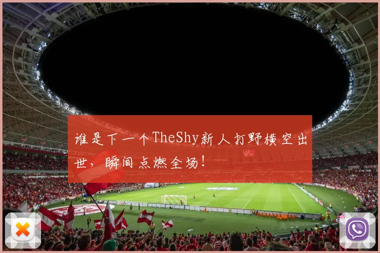 谁是下一个TheShy新人打野横空出世,瞬间点燃全场!
