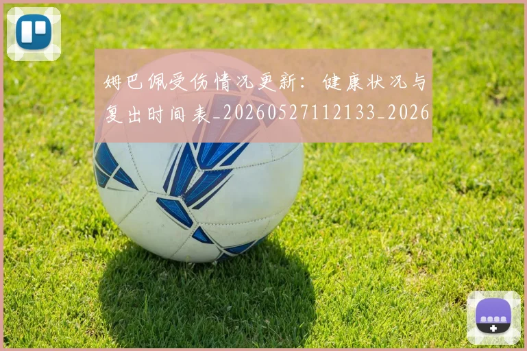 姆巴佩受伤情况更新:健康状况与复出时间表_20260527112133_20260707023601