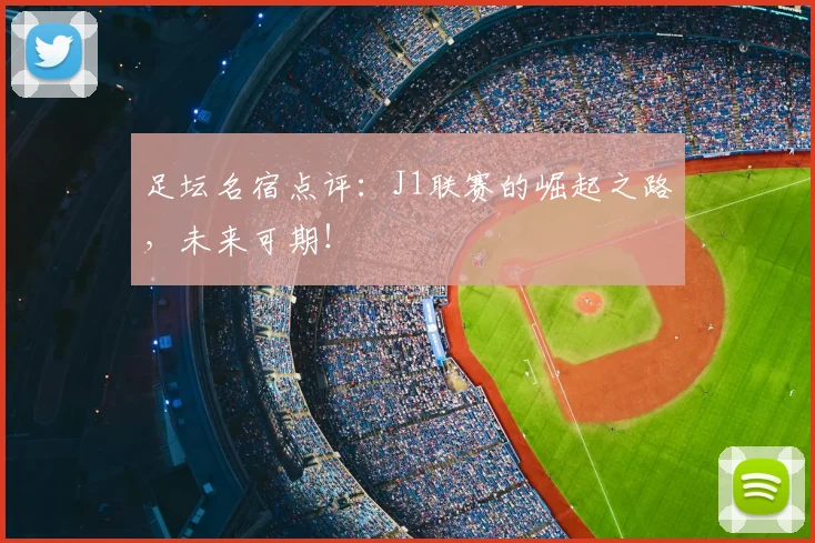 足坛名宿点评：J1联赛的崛起之路，未来可期！