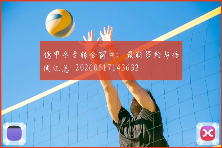 德甲冬季转会窗口：最新签约与传闻汇总_20260517143632